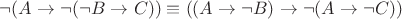 $\neg ( A \rightarrow \neg (\neg B \rightarrow C)) \equiv ((A \rightarrow \neg B) \rightarrow \neg (A \rightarrow \neg C))$ $\neg ( A \rightarrow \neg (\neg B \rightarrow C)) \equiv ((A \rightarrow \neg B) \rightarrow \neg (A \rightarrow \neg C))$