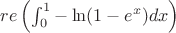 $re\left(\int_{0}^{1}-\ln(1-e^x)dx\right)$