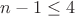$n-1\leq 4$