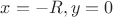 $x=-R, y=0$