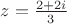 $z=\frac{2+2i}{3}$