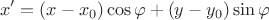 $$x'=(x-x_0)\cos\varphi+(y-y_0)\sin\varphi$$