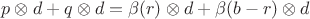 $p \otimes d + q \otimes d = \beta(r) \otimes d + \beta(b-r) \otimes d$