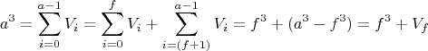 $$a^3=\sum_{i=0}^{a-1}{V_i}=\sum_{i=0}^f{V_i}+\sum_{i=(f+1)}^{a-1}{V_i}=f^3+(a^3-f^3)=f^3+V_f$$