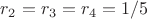 $r_2=r_3=r_4=1/5$