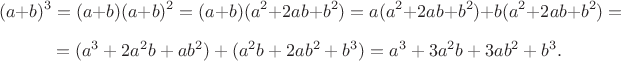 $$
(a+b)^3=(a+b)(a+b)^2=(a+b)(a^2+2ab+b^2)=a(a^2+2ab+b^2)+b(a^2+2ab+b^2)=
$$
$$
=(a^3+2a^2b+ab^2)+(a^2b+2ab^2+b^3)=a^3+3a^2b+3ab^2+b^3.
$$