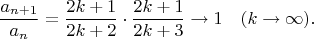 $$ {a_{n+1}\over a_n}={2k+1\over 2k+2}\cdot {2k+1\over 2k+3}\to 1\quad (k\to\infty). $$