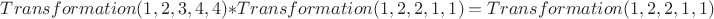 $Transformation(1, 2, 3, 4, 4)*Transformation(1, 2, 2, 1, 1)=Transformation(1, 2, 2, 1, 1)$