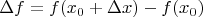 $$\Delta f=f(x_0+\Delta x)-f(x_0)$$