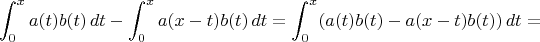 $$\int_0^x a(t)b(t)\,dt - \int_0^x a(x-t)b(t)\,dt = \int_0^x (a(t)b(t) - a(x-t)b(t))\,dt =$$