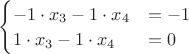 $\begin{cases} -1\cdot x_3 - 1\cdot x_4 &= -1\\ 1\cdot x_3 - 1\cdot x_4 &= 0\end{cases}$