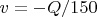 $v=-Q/150$