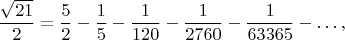 $$\frac{\sqrt{21}}{2}=\frac{5}{2}-\frac{1}{5}-\frac{1}{120}-\frac{1}{2760}-\frac{1}{63365}-\ldots,$$