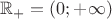 $\mathbb{R}_+=(0;+\infty)$