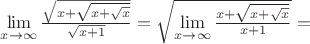 $\lim\limits_{x\to\infty}\frac{\sqrt{x+\sqrt{x+\sqrt{x}}}}{\sqrt{x+1}}=\sqrt{\lim\limits_{x\to\infty}\frac{x+\sqrt{x+\sqrt{x}}}{x+1}}=$