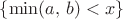 $\{\min(a,\,b)<x\}$