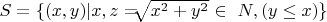 $ S=\{(x, y) | x, z=$\sqrt[]{x^2+y^2}$ \in\ N, (y \le x) \}$