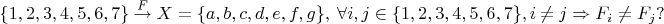 $$\{1,2,3,4,5,6,7\}\overset{F}{\to } X=\{a,b,c,d,e,f,g\}, \; \forall i,j\in \{1,2,3,4,5,6,7\}, i\ne j \Rightarrow F_i\ne F_j?$$