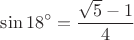 $$\sin{18^\circ} = \frac{\sqrt{5}-1}{4}$$