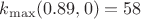 $ k_{\max}(0.89,0)=58 $