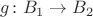 $g\colon B_1\to B_2$