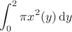 $\displaystyle\int_0^2\pi x^2(y)\,\mathrm{d}y$