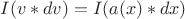 $I(v*dv)=I(a(x)*dx)$