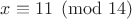 $x\equiv11\pmod{14}$