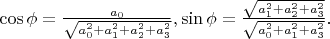 $\cos\phi =\frac{a_0}{\sqrt{a_0^2+a_1^2+a_2^2+a_3^2}}, \sin \phi =\frac{\sqrt{a_1^2+a_2^2+a_3^2}}{\sqrt{a_0^2+a_1^2+a_3^2}}.$