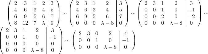 $\left(\begin{array}{cccc|c}
2 & 3 & 1 & 2 & 3\\
4 & 6 & 3 & 4 & 5\\
6 & 9 & 5 & 6 & 7\\
8 & 12 & 7 & \lambda & 9
\end{array}\right)\sim\left(\begin{array}{cccc|c}
2 & 3 & 1 & 2 & 3\\
4 & 6 & 3 & 4 & 5\\
6 & 9 & 5 & 6 & 7\\
0 & 0 & 0 & \lambda-8 & 0
\end{array}\right)\sim\left(\begin{array}{cccc|c}
2 & 3 & 1 & 2 & 3\\
0 & 0 & 1 & 0 & -1\\
0 & 0 & 2 & 0 & -2\\
0 & 0 & 0 & \lambda-8 & 0
\end{array}\right)\sim\left(\begin{array}{cccc|c}
2 & 3 & 1 & 2 & 3\\
0 & 0 & 1 & 0 & -1\\
0 & 0 & 0 & 0 & 0\\
0 & 0 & 0 & \lambda-8 & 0
\end{array}\right)\sim\left(\begin{array}{cccc|c}
2 & 3 & 0 & 2 & 4\\
0 & 0 & 1 & 0 & -1\\
0 & 0 & 0 & \lambda-8 & 0
\end{array}\right)$