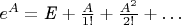 $e^A = \mbox{\textit{E}} + \frac{A}{1!} + \frac{A^2}{2!} + \ldots$
