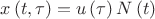 $x\left( {t,\tau } \right) = u\left( \tau  \right)N\left( t \right)$