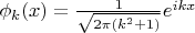 \phi_k(x) = \frac{1}{\sqrt{2\pi(k^2+1)}}e^{ikx}