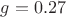 $g=0.27$