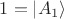 $1 = \left| A_1 \right \rangle$