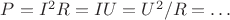 $P=I^2R=IU=U^2/R=\ldots$