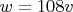 $w=108v$
