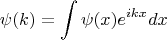 $$\psi(k)=\int \psi(x)e^{ikx}dx$$