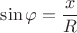$$\sin\varphi=\frac{x}{R}$$ $$\sin\varphi=\frac{x}{R}$$