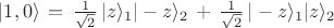 $|1,0\rangle\,=\,\frac{1}{\sqrt{2}}\,|z\rangle_1 |-z\rangle_2 \,+\,\frac{1}{\sqrt{2}}\,|-z\rangle_1 |z\rangle_2$