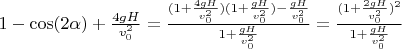 $1-\cos(2\alpha)+\frac{4gH}{v_0^2}=\frac{(1+\frac{4gH}{v_0^2})(1+\frac{gH}{v_0^2})-\frac{gH}{v_0^2}}{1+\frac{gH}{v_0^2}}=\frac{(1+\frac{2gH}{v_0^2})^2}{1+\frac{gH}{v_0^2}}$