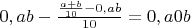 $0,ab-\frac{\frac{a+b}{10} - 0,ab}{10} = 0 , a 0 b$