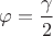 $\varphi=\dfrac\gamma2$