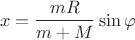 \[
x = \frac{{mR}}
{{m + M}}\sin \varphi 
\]