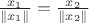 $\frac{x_1}{\lVert x_1 \rVert}=\frac{x_2}{\lVert x_2 \rVert}$