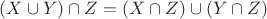 $(X\cup Y)\cap Z=(X\cap Z)\cup(Y\cap Z)$