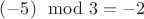 $(-5) \mod 3 =-2$