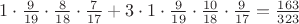 $1\cdot\frac{9}{19}\cdot\frac{8}{18}\cdot\frac{7}{17}+3\cdot1\cdot\frac{9}{19}\cdot\frac{10}{18}\cdot\frac{9}{17} =\frac{163}{323}$