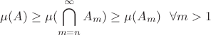 $$
\mu(A) \geq \mu(\bigcap_{m = n}^{\infty} A_m) \geq \mu(A_m) \ \ \forall m > 1
$$