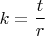 $\displaystyle k = \frac{t}{r}$